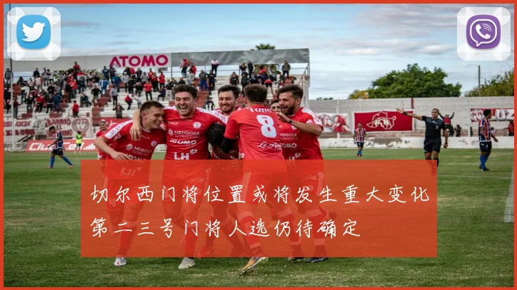 切尔西门将位置或将发生重大变化第二三号门将人选仍待确定