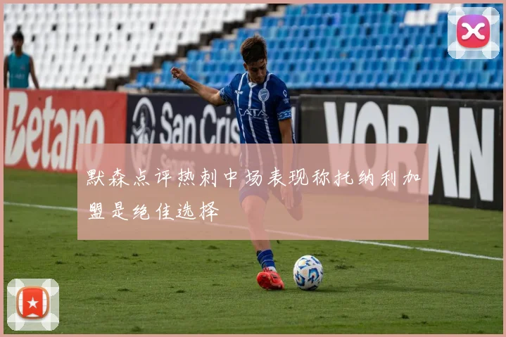 默森点评热刺中场表现称托纳利加盟是绝佳选择