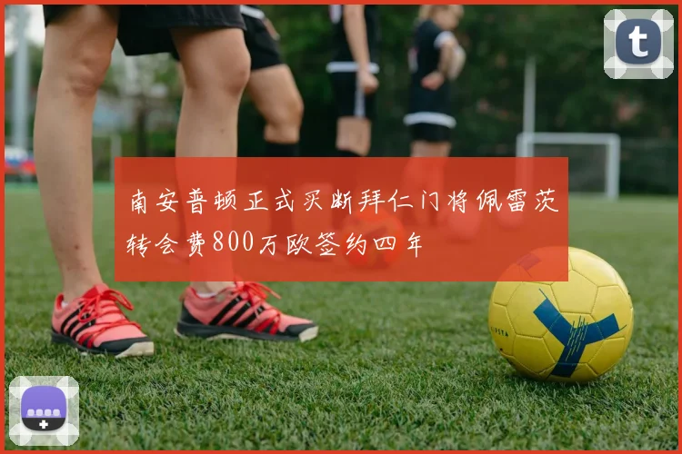 南安普顿正式买断拜仁门将佩雷茨转会费800万欧签约四年
